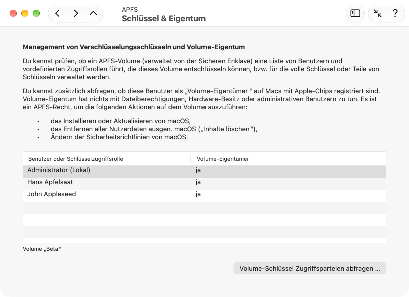 Ist ein APFS-Volume verschlüsselt, wird ein Liste der Benutzer mit Schlüsselzugriff verwaltet. Bei Macs mit Apple-Chips kann zusätzlich eine Eigentümereigenschaft hinterlegt sein.